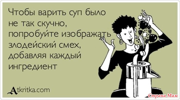 Время на потребление пищи обратно пропорционально времени на ее приготовление. — Дорогой, я что-то себе совсем места не нахожу.— Забыла, где кухня?