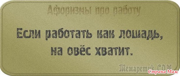 У двери лежит широкий коврик, на нем надпись: «Представьте, что я ваш начальник!». Чуть подошвы не стёр! Уходя домой с работы я изо всех сил стараюсь не бежать